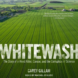 Whitewash: The Story Of A Weed Killer, Cancer, And The Corruption Of Science