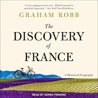 The Discovery Of France: A Historical Geography