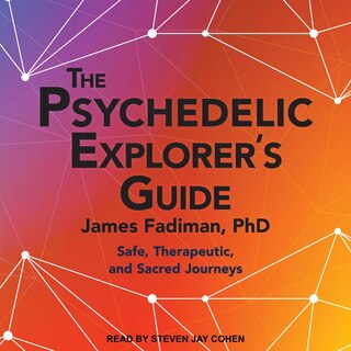 The Psychedelic Explorer's Guide: Safe, Therapeutic, And Sacred Journeys