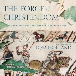 The Forge Of Christendom: The End Of Days And The Epic Rise Of The West