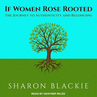 If Women Rose Rooted: The Journey To Authenticity And Belonging