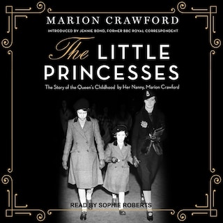 The Little Princesses: The Story Of The Queen's Childhood By Her Nanny, Marion Crawford