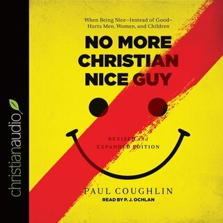 No More Christian Nice Guy: When Being Nice--Instead of Good--Hurts Men, Women, and Children