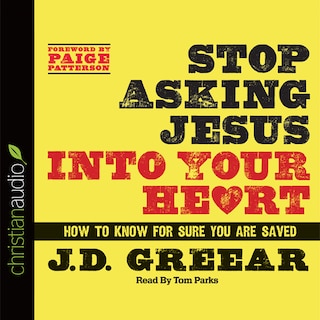 Stop Asking Jesus Into Your Heart: How to Know for Sure You Are Saved