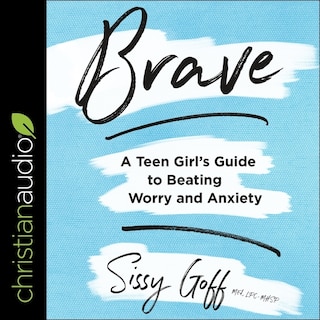 Brave: A Teen Girl's Guide To Beating Worry And Anxiety