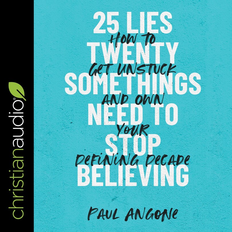 25 Lies Twentysomethings Need To Stop Believing: How To Get Unstuck And Own Your Defining Decade