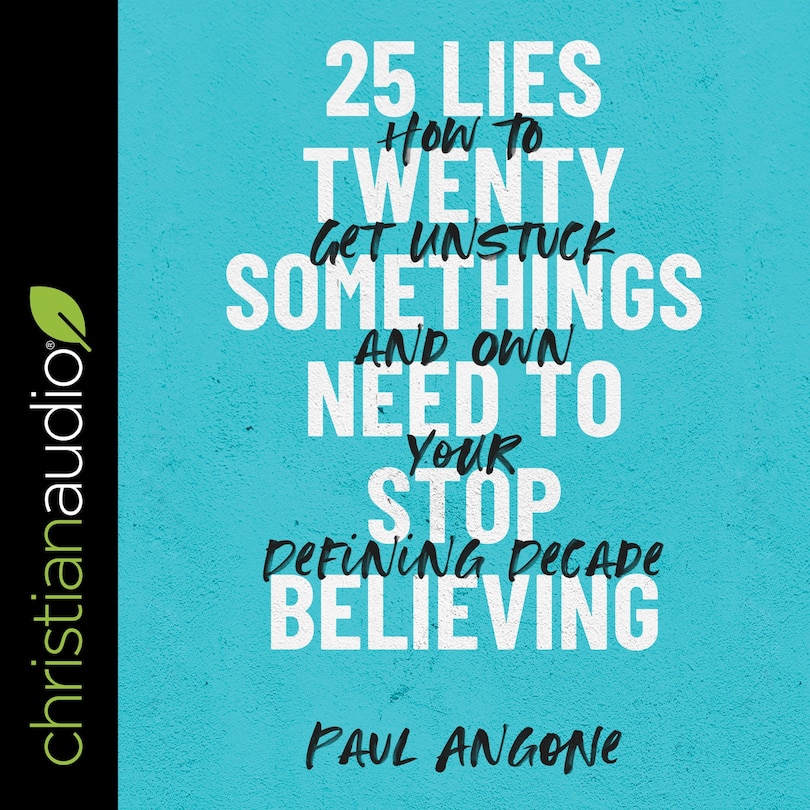 25 Lies Twentysomethings Need To Stop Believing: How To Get Unstuck And Own Your Defining Decade
