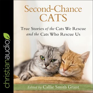 Second-chance Cats: True Stories Of The Cats We Rescue And The Cats Who Rescue Us