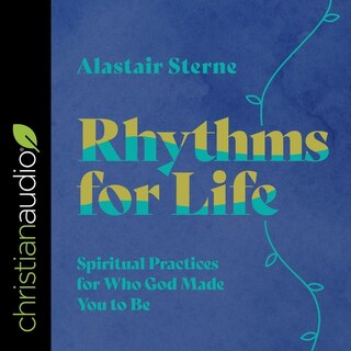 Rhythms For Life: Spiritual Practices For Who God Made You To Be