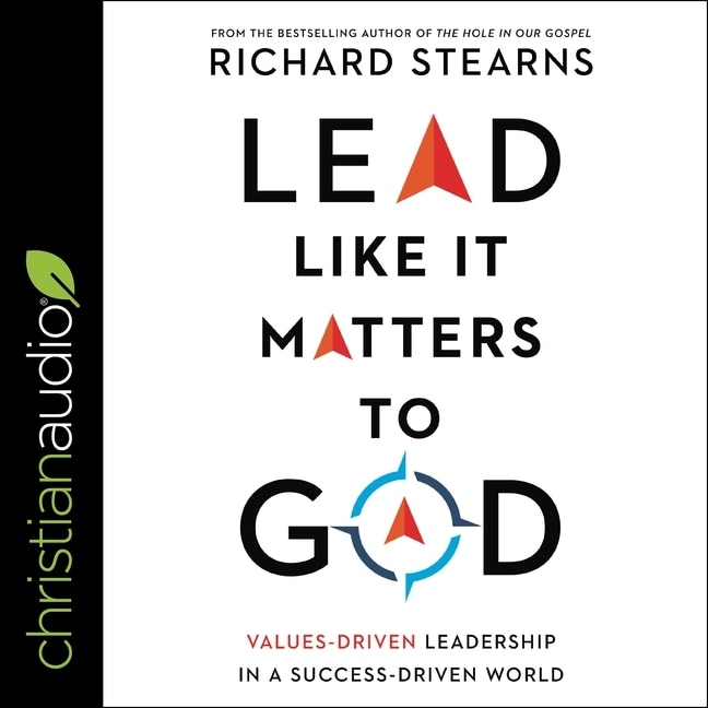 Lead Like It Matters To God: Values-driven Leadership In A Success-driven World