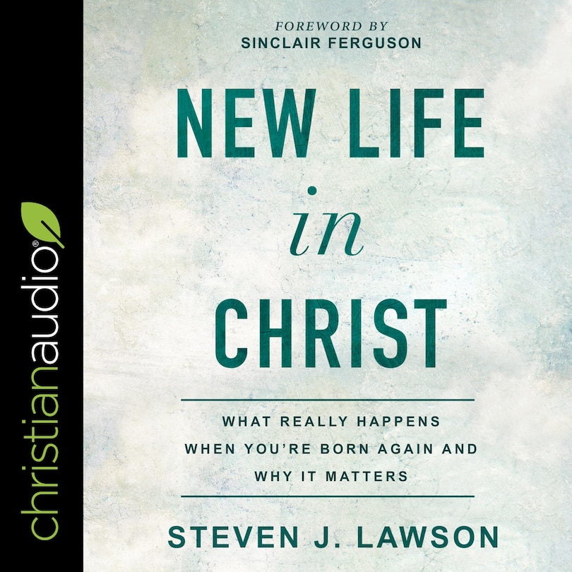 New Life In Christ: What Really Happens When You're Born Again And Why It Matters