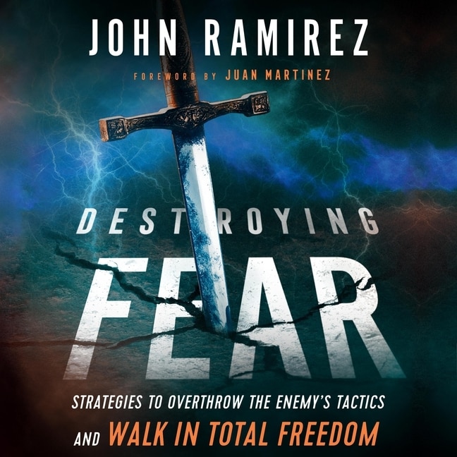 Destroying Fear: Strategies To Overthrow The Enemy's Tactics And Walk In Total Freedom