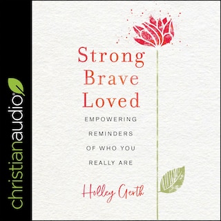 Strong, Brave, Loved: Empowering Reminders Of Who You Really Are