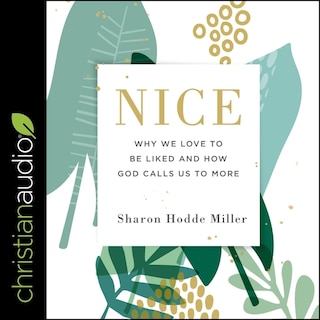 Nice: Why We Love To Be Liked And How God Calls Us To More