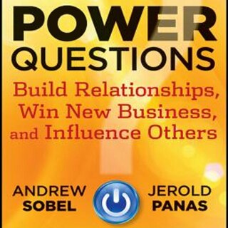 Power Questions: Build Relationships, Win New Business, and Influence Others