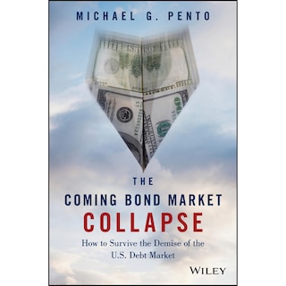 The Coming Bond Market Collapse: How to Survive the Demise of the U.S. Debt Market