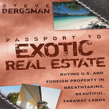 Passport to Exotic Real Estate: Buying U.S. And Foreign Property In Breath-Taking, Beautiful, Faraway Lands