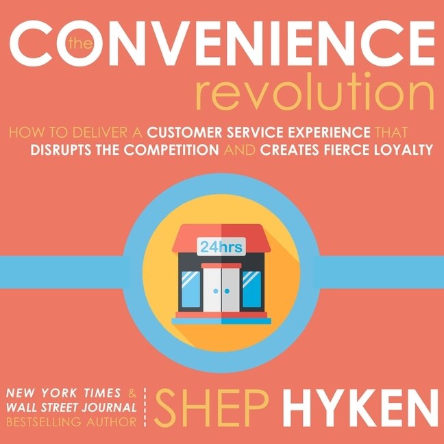 The Convenience Revolution LIB/E: How to Deliver a Customer Service Experience that Disrupts the Competition and Creates Fierce Loyalty