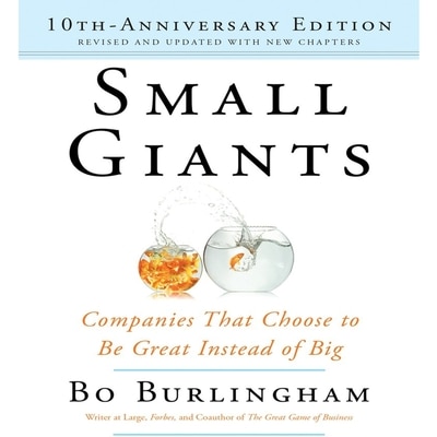 Small Giants: Companies That Choose to Be Great Instead of Big, 10th-Anniversary Edition