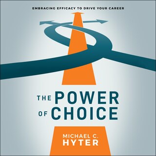 The Power of Choice: Embracing Efficacy to Drive Your Career