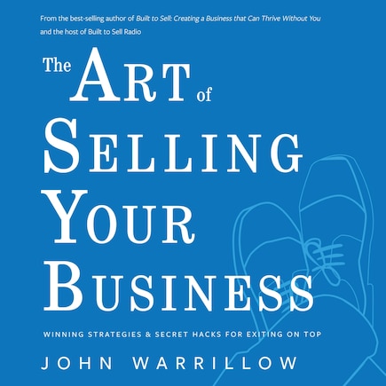 The Art Of Selling Your Business: Winning Strategies & Secret Hacks For Exiting On Top