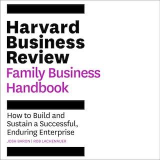 The Harvard Business Review Family Business Handbook: How To Build And Sustain A Successful, Enduring Enterprise