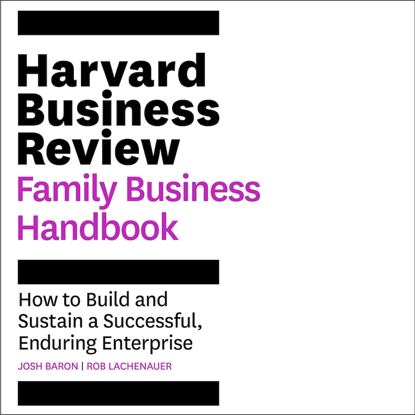 The Harvard Business Review Family Business Handbook: How To Build And Sustain A Successful, Enduring Enterprise