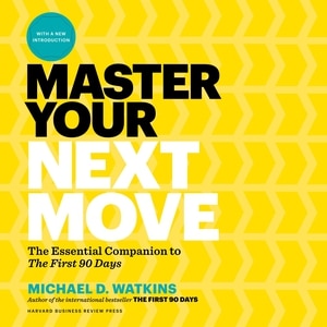 Master Your Next Move: The Essential Companion to The First 90 Days