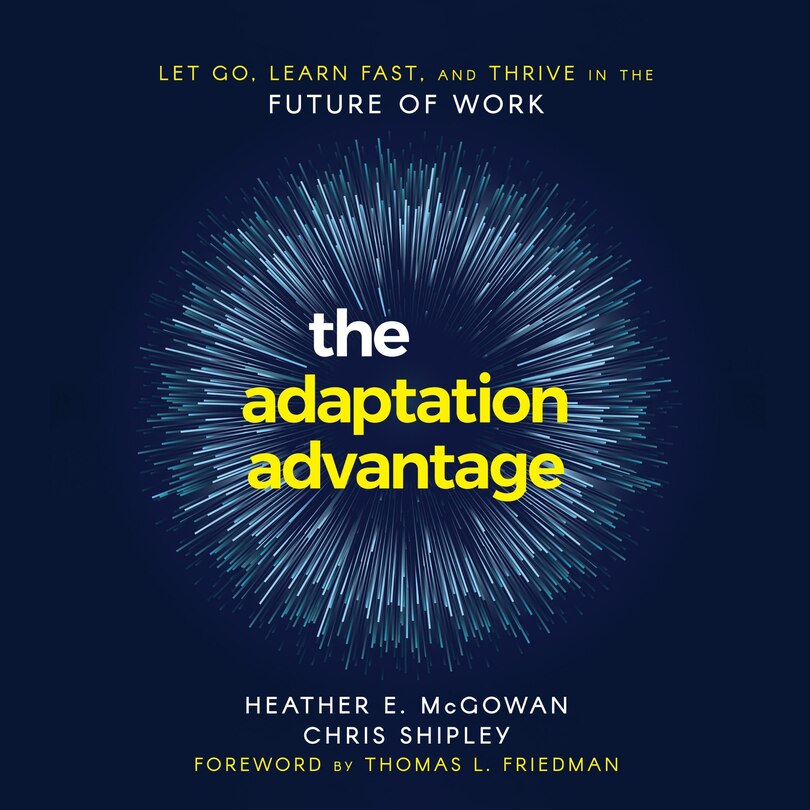 The Adaptation Advantage Lib/e: Let Go, Learn Fast, And Thrive In The Future Of Work