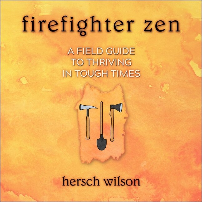 Firefighter Zen Lib/e: A Field Guide To Thriving In Tough Times