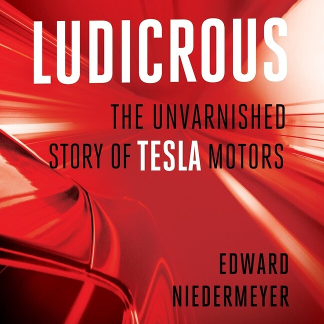 Ludicrous Lib/e: The Unvarnished Story Of Tesla Motors