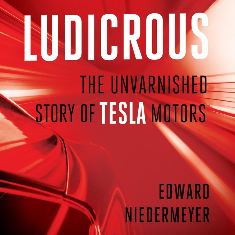 Ludicrous: The Unvarnished Story Of Tesla Motors