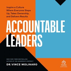 Accountable Leaders Lib/e: Inspire A Culture Where Everyone Steps Up, Takes Ownership, And Delivers Results