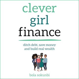 Clever Girl Finance: Ditch Debt, Save Money And Build Real Wealth
