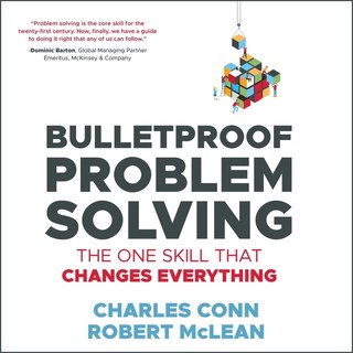Bulletproof Problem Solving Lib/e: The One Skill That Changes Everything