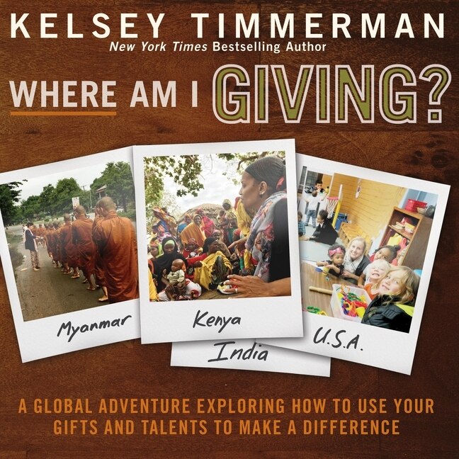 Where Am I Giving: A Global Adventure Exploring How To Use Your Gifts And Talents To Make A Difference