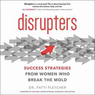 Disrupters: Success Strategies From Women Who Break The Mold by Patti Fletcher