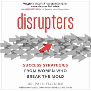 Disrupters: Success Strategies From Women Who Break The Mold by Patti Fletcher