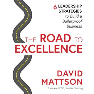 The Road To Excellence: 6 Leadership Strategies To Build A Bulletproof Business