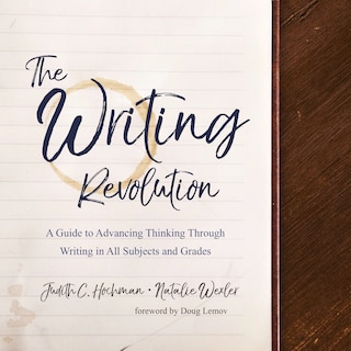 The Writing Revolution: A Guide To Advancing Thinking Through Writing In All Subjects And Grades