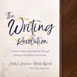 The Writing Revolution: A Guide To Advancing Thinking Through Writing In All Subjects And Grades