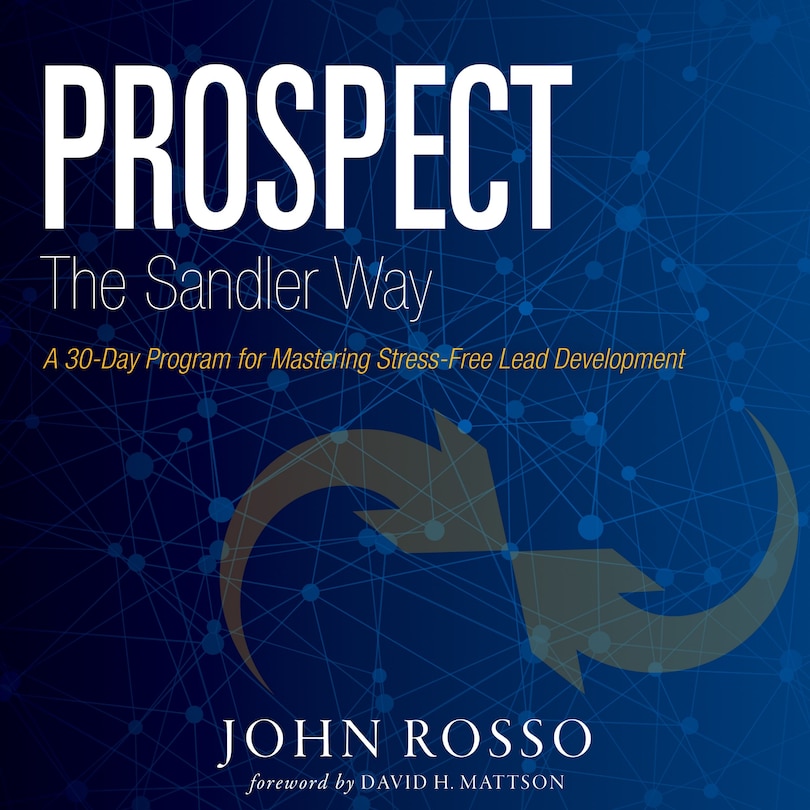 Prospect The Sandler Way: A 30-day Program For Mastering Stress-free Lead Development