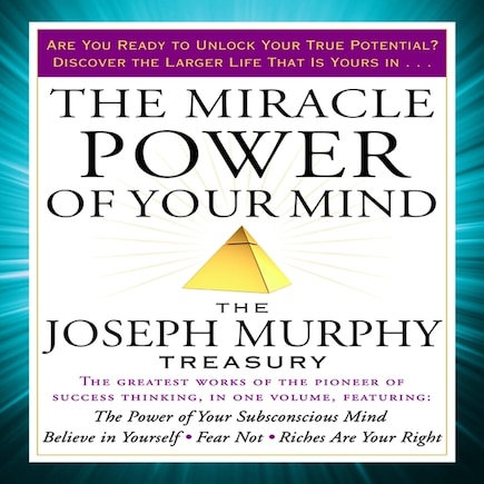 The Miracle Power Of Your Mind: The Joseph Murphy Treasury