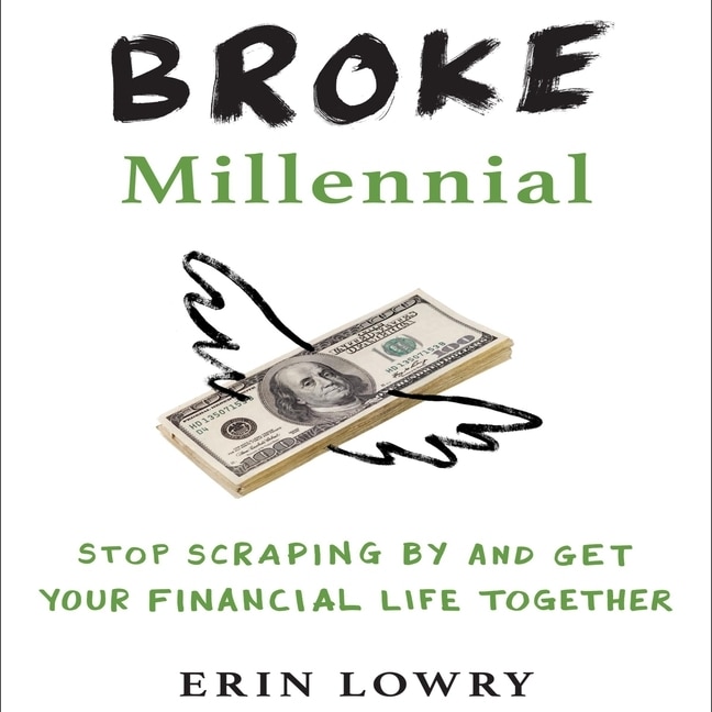 Broke Millennial: Stop Scraping By And Get Your Financial Life Together