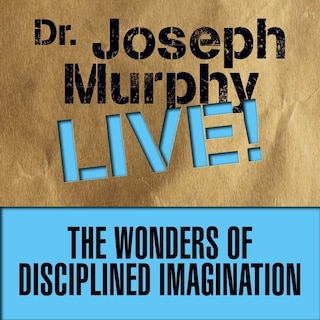 The Wonders of Disciplined Imagination: Dr. Joseph Murphy LIVE!