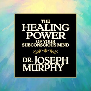 Front cover_The Healing Power of Your Subconscious Mind