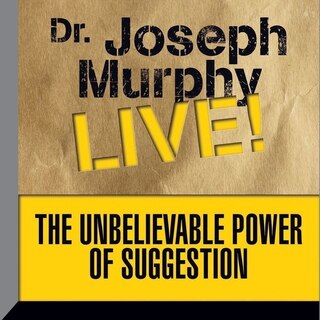 The Unbelievable Power Suggestion: Dr. Joseph Murphy Live!