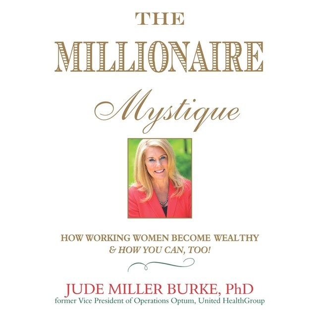 The Millionaire Mystique: How Working Women Become Wealthy - And How You Can, Too!