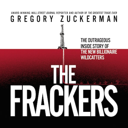 The Frackers: The Outrageous Inside Story Of The New Billionaire Wildcatters