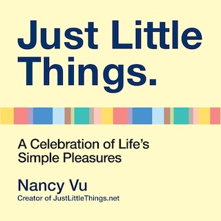 Just Little Things: A Celebration Of Life's Simple Pleasures